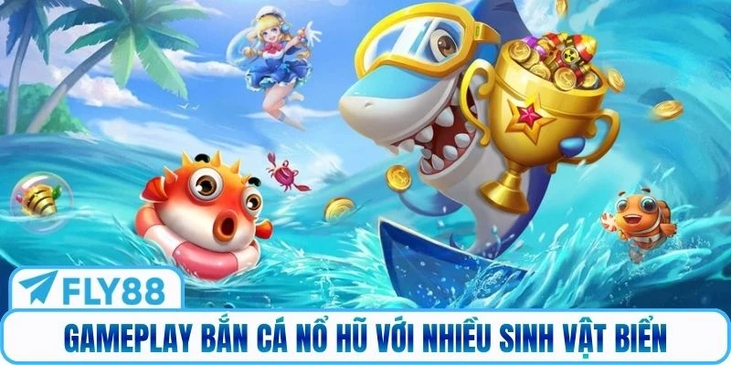 Gameplay bắn cá nổ hũ với nhiều sinh vật biển